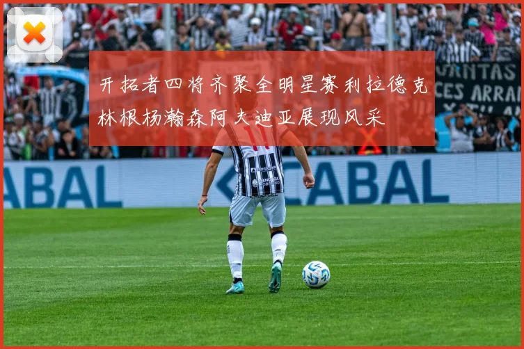 开拓者四将齐聚全明星赛利拉德克林根杨瀚森阿夫迪亚展现风采